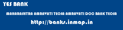 YES BANK  MAHARASHTRA AMRAVATI TEOSA AMRAVATI DCC BANK TEOSA  banks information 
